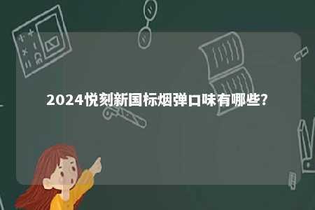 2024悦刻新国标烟弹口味有哪些？ 